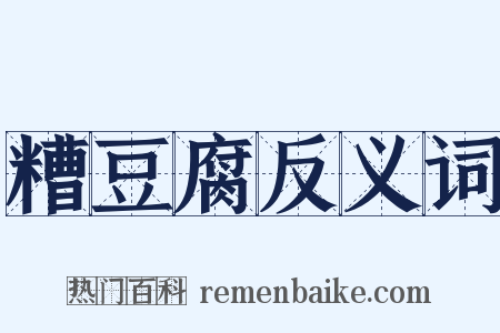 糟豆腐反义词是什么意思的图片